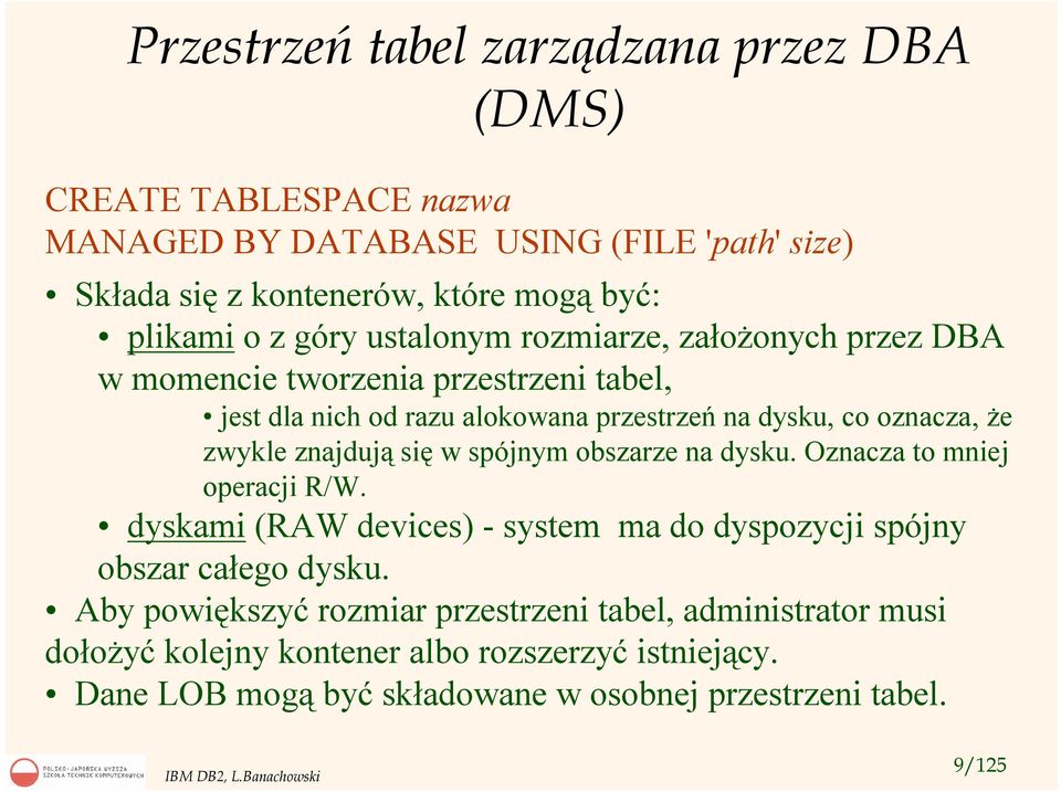 znajdują się w spójnym obszarze na dysku. Oznacza to mniej operacji R/W. dyskami (RAW devices) - system ma do dyspozycji spójny obszar całego dysku.