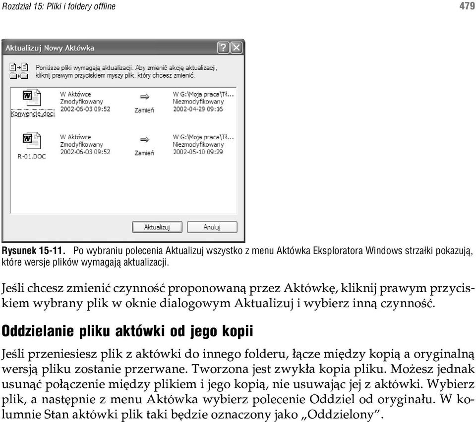 Oddzielanie pliku aktówki od jego kopii Jeœli przeniesiesz plik z aktówki do innego folderu, ³¹cze miêdzy kopi¹ a oryginaln¹ wersj¹ pliku zostanie przerwane. Tworzona jest zwyk³a kopia pliku.