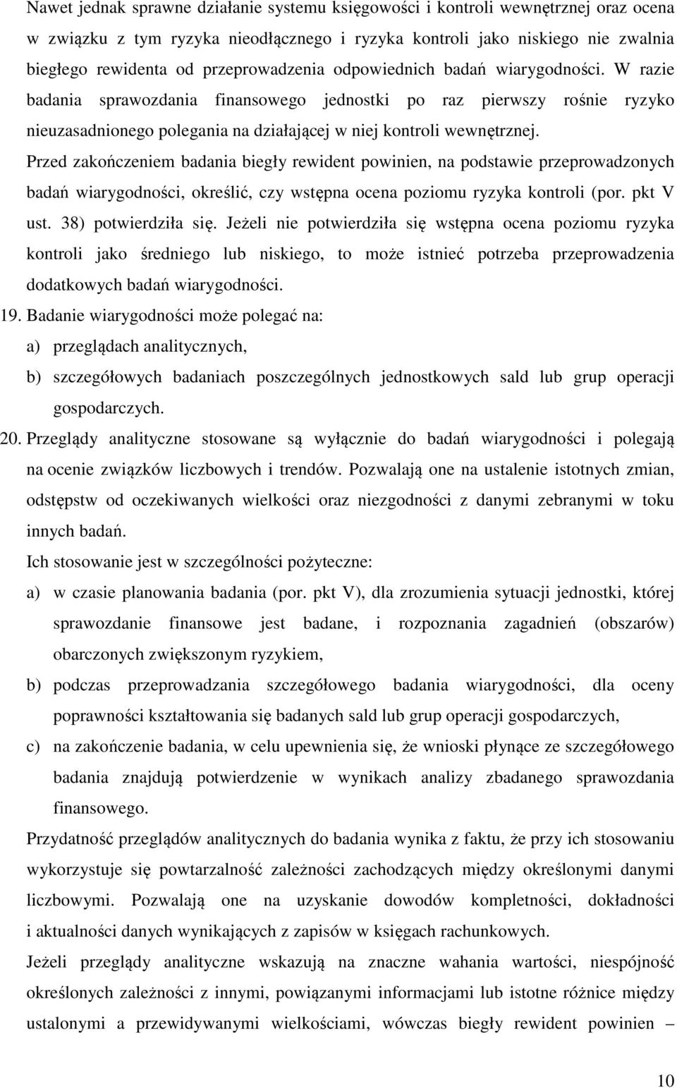 W razie badania sprawozdania finansowego jednostki po raz pierwszy rośnie ryzyko nieuzasadnionego polegania na działającej w niej kontroli wewnętrznej.