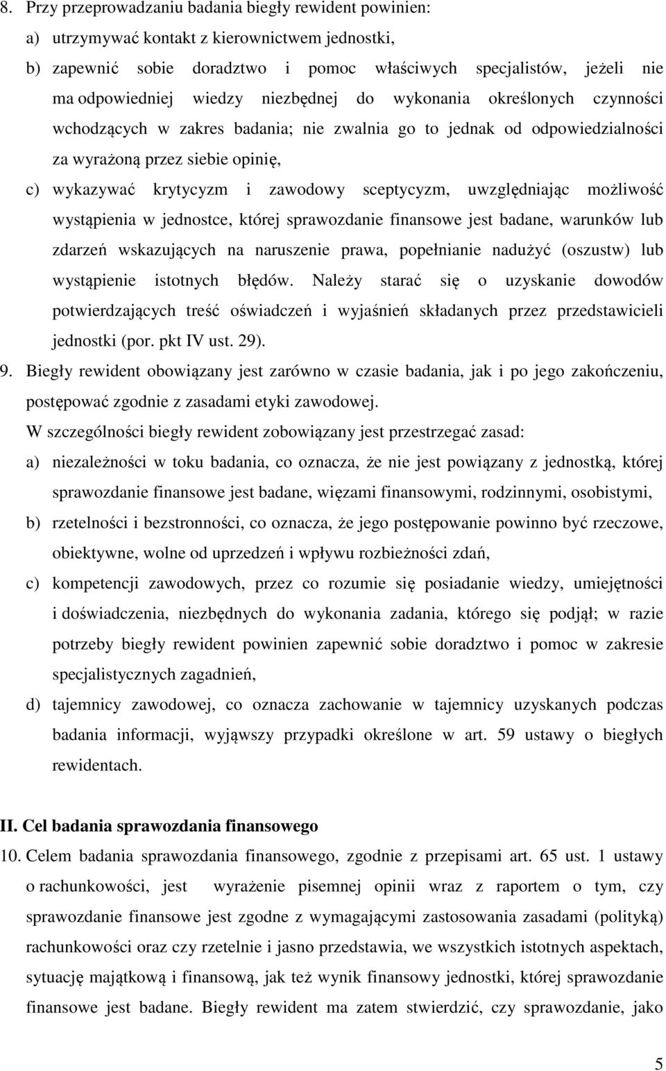 sceptycyzm, uwzględniając możliwość wystąpienia w jednostce, której sprawozdanie finansowe jest badane, warunków lub zdarzeń wskazujących na naruszenie prawa, popełnianie nadużyć (oszustw) lub