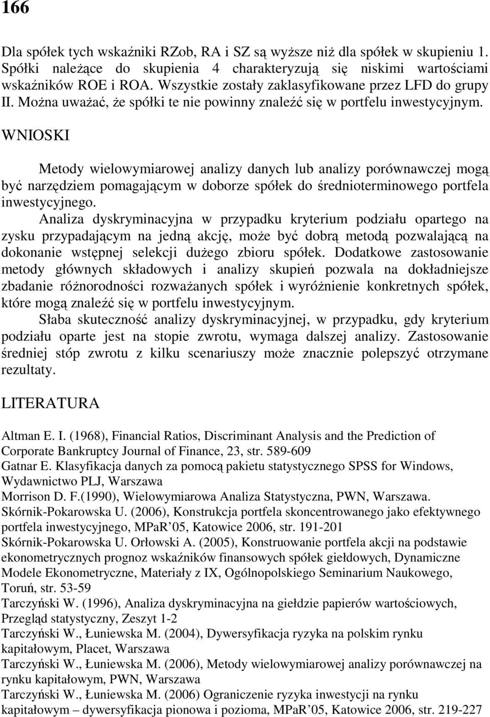 WNIOSKI Metody wielowymiarowej analizy danych lub analizy porównawczej mogą być narzędziem pomagającym w doborze spółek do średnioterminowego portfela inwestycyjnego.