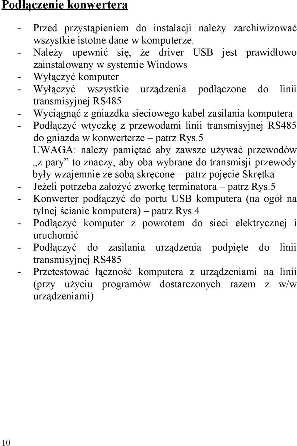sieciowego kabel zasilania komputera - Podłączyć wtyczkę z przewodami linii transmisyjnej RS485 do gniazda w konwerterze patrz Rys.