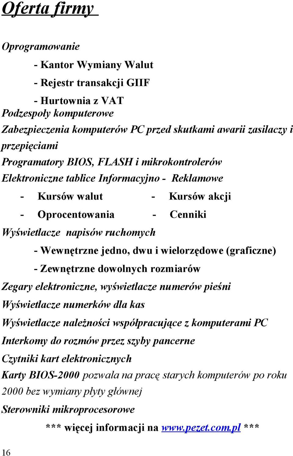 dwu i wielorzędowe (graficzne) - Zewnętrzne dowolnych rozmiarów Zegary elektroniczne, wyświetlacze numerów pieśni Wyświetlacze numerków dla kas Wyświetlacze należności współpracujące z komputerami PC