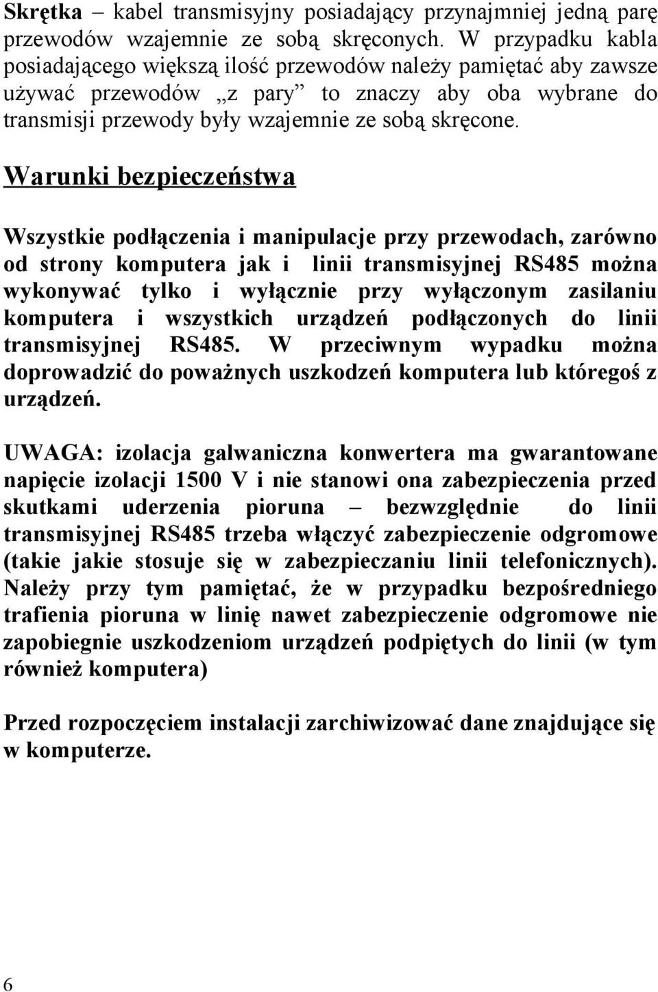 Warunki bezpieczeństwa Wszystkie podłączenia i manipulacje przy przewodach, zarówno od strony komputera jak i linii transmisyjnej RS485 można wykonywać tylko i wyłącznie przy wyłączonym zasilaniu