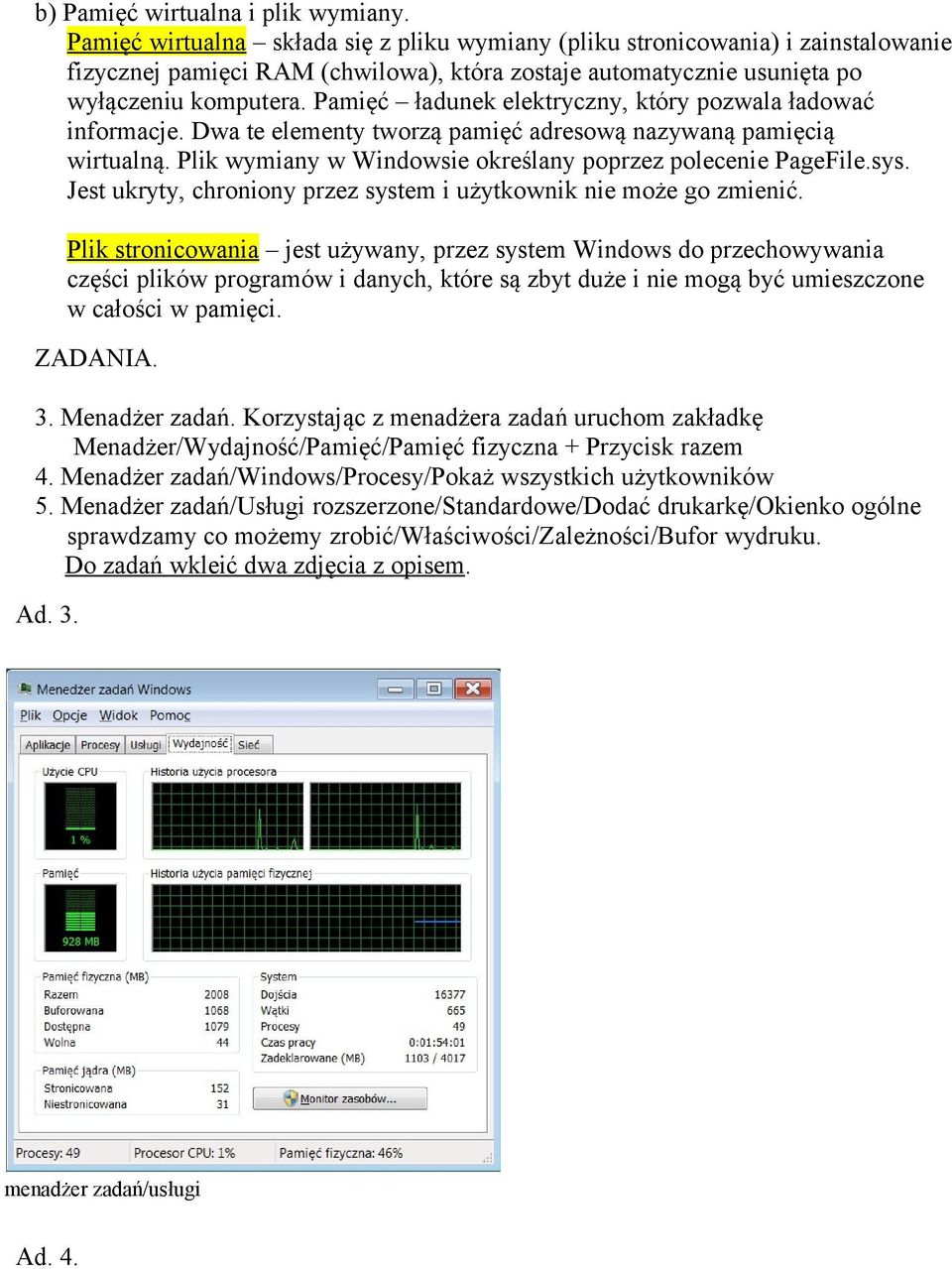 Pamięć ładunek elektryczny, który pozwala ładować informacje. Dwa te elementy tworzą pamięć adresową nazywaną pamięcią wirtualną. Plik wymiany w Windowsie określany poprzez polecenie PageFile.sys.