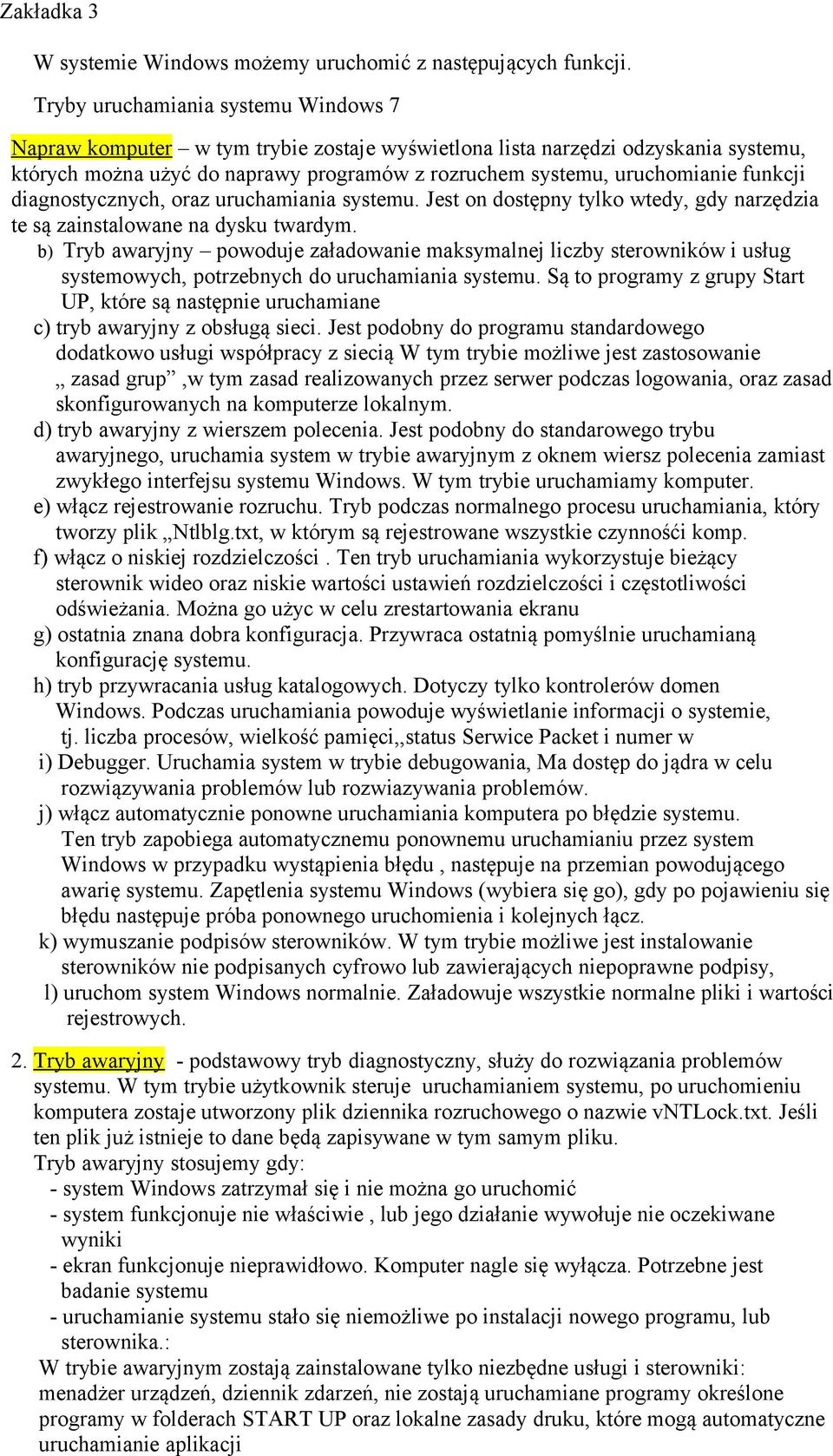 funkcji diagnostycznych, oraz uruchamiania systemu. Jest on dostępny tylko wtedy, gdy narzędzia te są zainstalowane na dysku twardym.