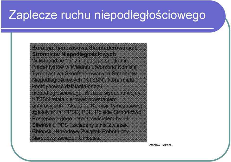 działania obozu niepodległościowego. W razie wybuchu wojny KTSSN miała kierować powstaniem antyrosyjskim. Akces do Komisji Tymczasowej zgłosiły m.in.