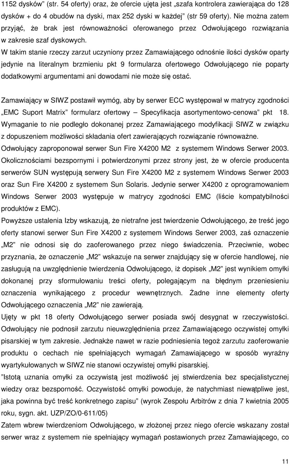 W takim stanie rzeczy zarzut uczyniony przez Zamawiającego odnośnie ilości dysków oparty jedynie na literalnym brzmieniu pkt 9 formularza ofertowego Odwołującego nie poparty dodatkowymi argumentami