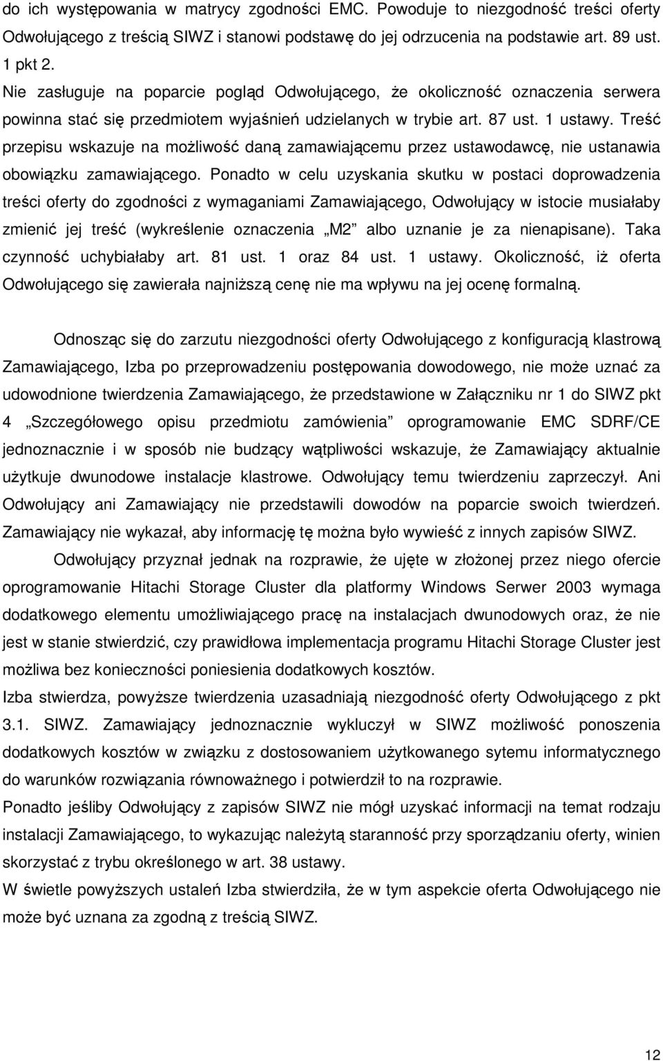 Treść przepisu wskazuje na moŝliwość daną zamawiającemu przez ustawodawcę, nie ustanawia obowiązku zamawiającego.