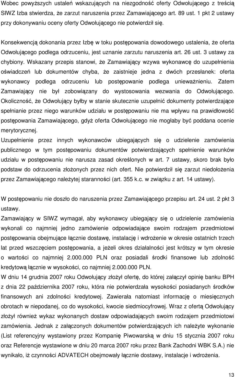 Konsekwencją dokonania przez Izbę w toku postępowania dowodowego ustalenia, Ŝe oferta Odwołującego podlega odrzuceniu, jest uznanie zarzutu naruszenia art. 26 ust. 3 ustawy za chybiony.