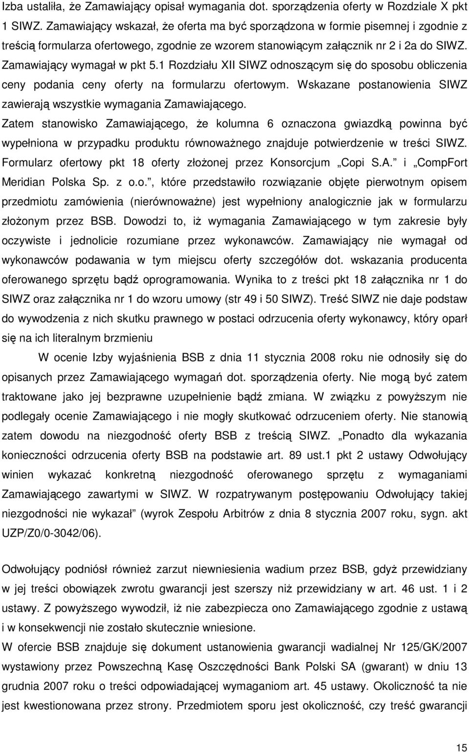 1 Rozdziału XII SIWZ odnoszącym się do sposobu obliczenia ceny podania ceny oferty na formularzu ofertowym. Wskazane postanowienia SIWZ zawierają wszystkie wymagania Zamawiającego.