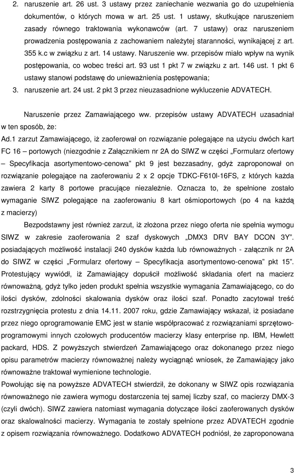 przepisów miało wpływ na wynik postępowania, co wobec treści art. 93 ust 1 pkt 7 w związku z art. 146 ust. 1 pkt 6 ustawy stanowi podstawę do uniewaŝnienia postępowania; 3. naruszenie art. 24 ust.