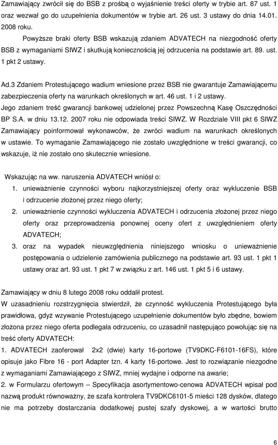 3 Zdaniem Protestującego wadium wniesione przez BSB nie gwarantuje Zamawiającemu zabezpieczenia oferty na warunkach określonych w art. 46 ust. 1 i 2 ustawy.