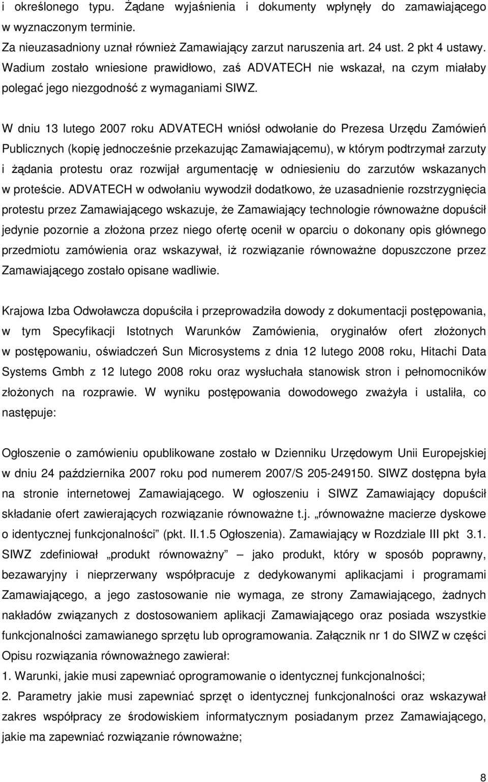 W dniu 13 lutego 2007 roku ADVATECH wniósł odwołanie do Prezesa Urzędu Zamówień Publicznych (kopię jednocześnie przekazując Zamawiającemu), w którym podtrzymał zarzuty i Ŝądania protestu oraz