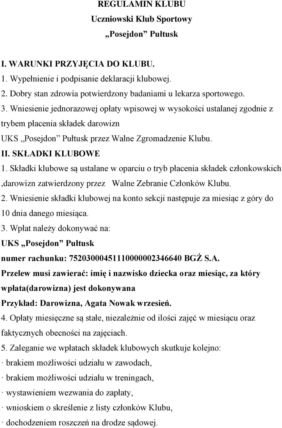 Wniesienie jednorazowej opłaty wpisowej w wysokości ustalanej zgodnie z trybem płacenia składek darowizn UKS Posejdon Pułtusk przez Walne Zgromadzenie Klubu. II. SKŁADKI KLUBOWE 1.