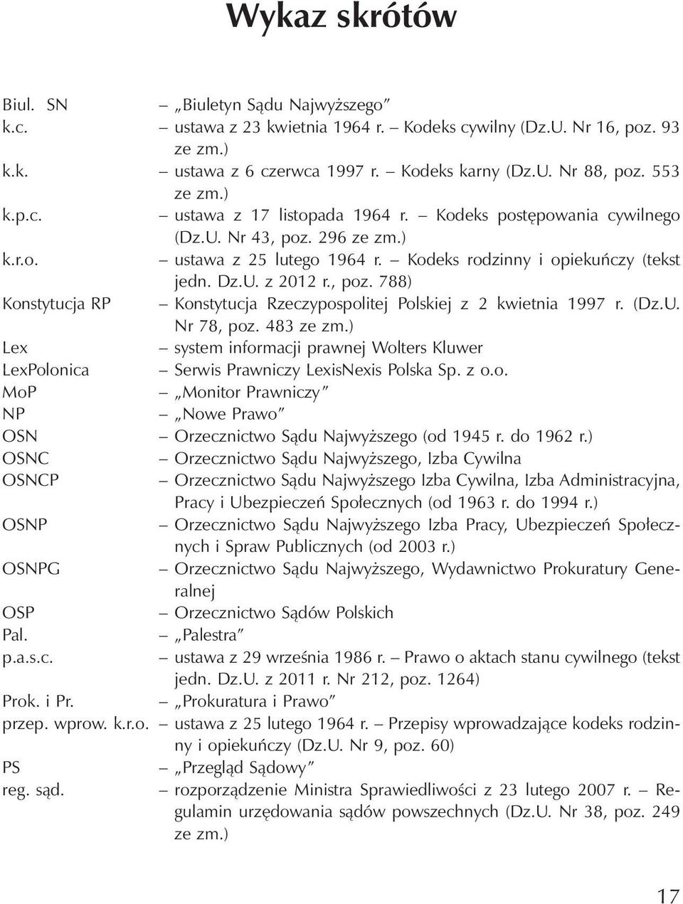 Kodeks rodzinny i opiekuńczy (tekst jedn. Dz.U. z 2012 r., poz. 788) Konstytucja RP Konstytucja Rzeczypospolitej Polskiej z 2 kwietnia 1997 r. (Dz.U. Nr 78, poz. 483 ze zm.