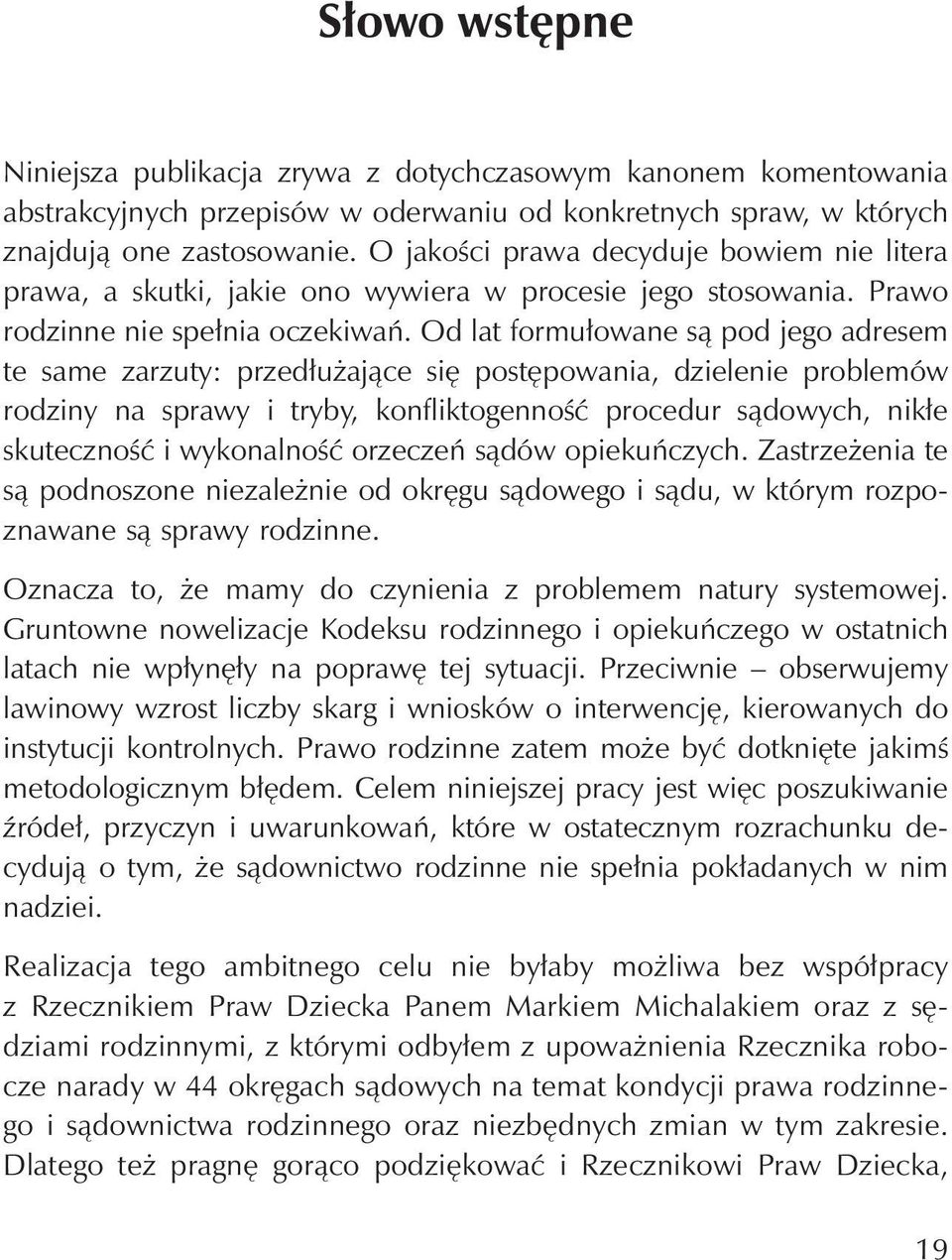 Od lat formułowane są pod jego adresem te same zarzuty: przedłużające się postępowania, dzielenie problemów rodziny na sprawy i tryby, konfliktogenność procedur sądowych, nikłe skutecz ność i