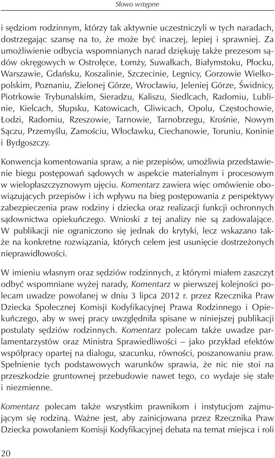 Wielkopolskim, Poznaniu, Zielonej Górze, Wrocławiu, Jeleniej Górze, Świdnicy, Piotrkowie Trybunalskim, Sieradzu, Kaliszu, Siedlcach, Radomiu, Lublinie, Kielcach, Słupsku, Katowicach, Gliwicach,