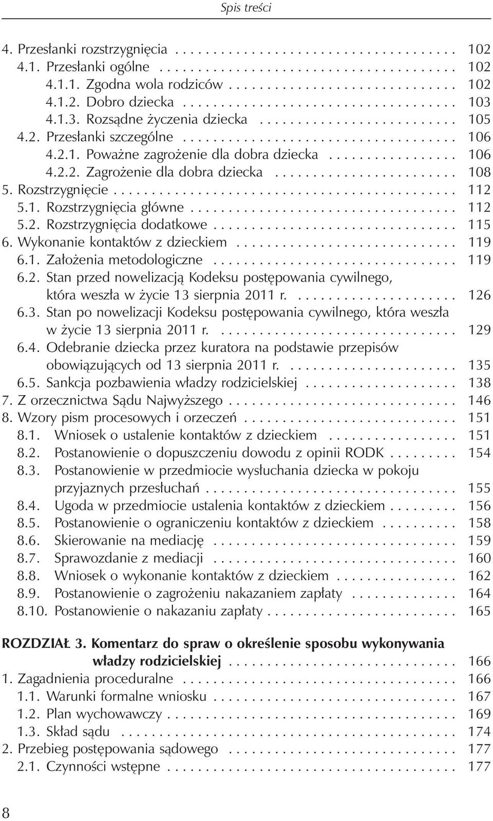 ................ 106 4.2.2. Zagrożenie dla dobra dziecka........................ 108 5. Rozstrzygnięcie............................................. 112 5.1. Rozstrzygnięcia główne................................... 112 5.2. Rozstrzygnięcia dodatkowe.