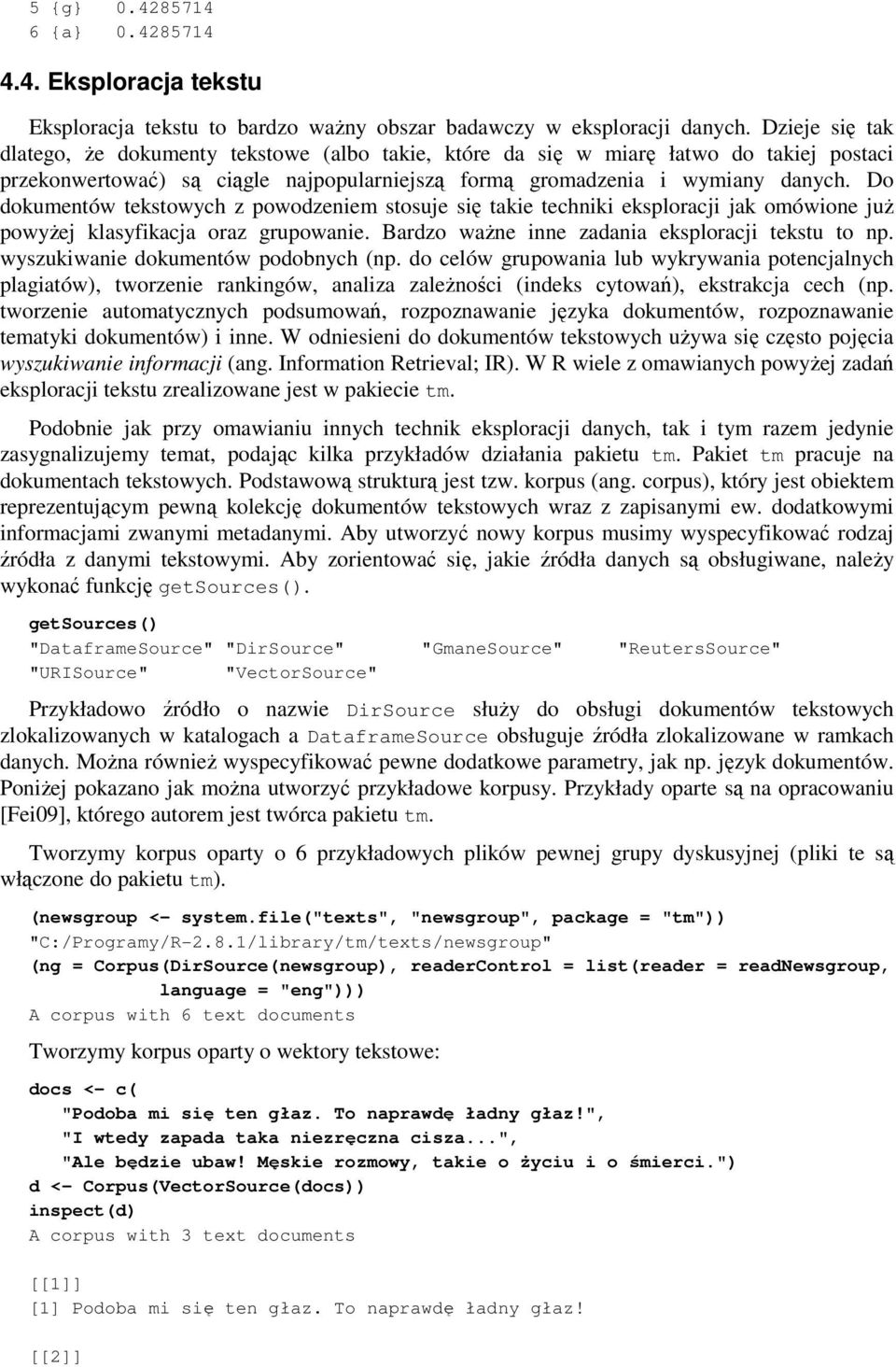 Do dokumentów tekstowych z powodzeniem stosuje się takie techniki eksploracji jak omówione już powyżej klasyfikacja oraz grupowanie. Bardzo ważne inne zadania eksploracji tekstu to np.