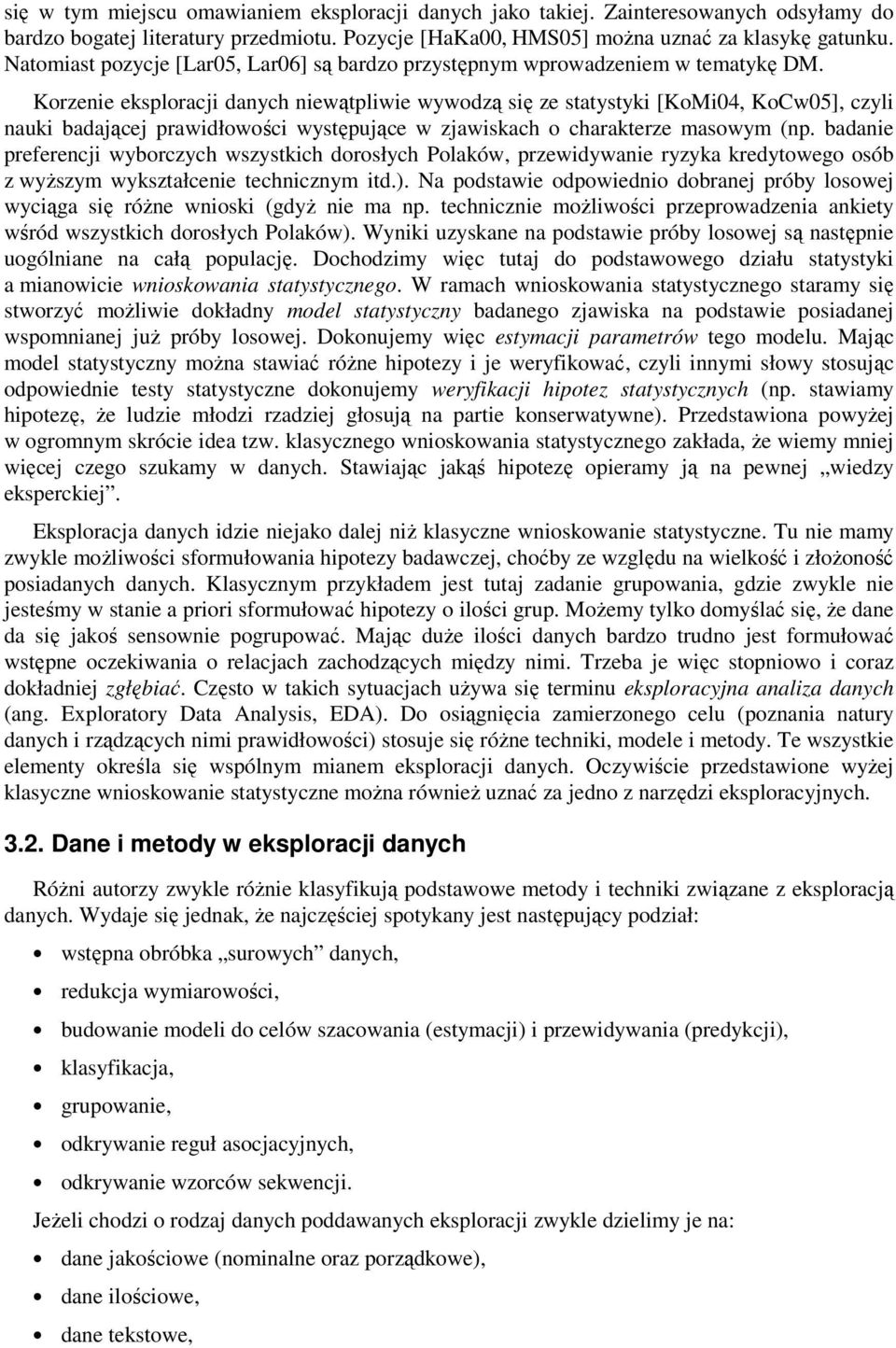 Korzenie eksploracji danych niewątpliwie wywodzą się ze statystyki [KoMi04, KoCw05], czyli nauki badającej prawidłowości występujące w zjawiskach o charakterze masowym (np.