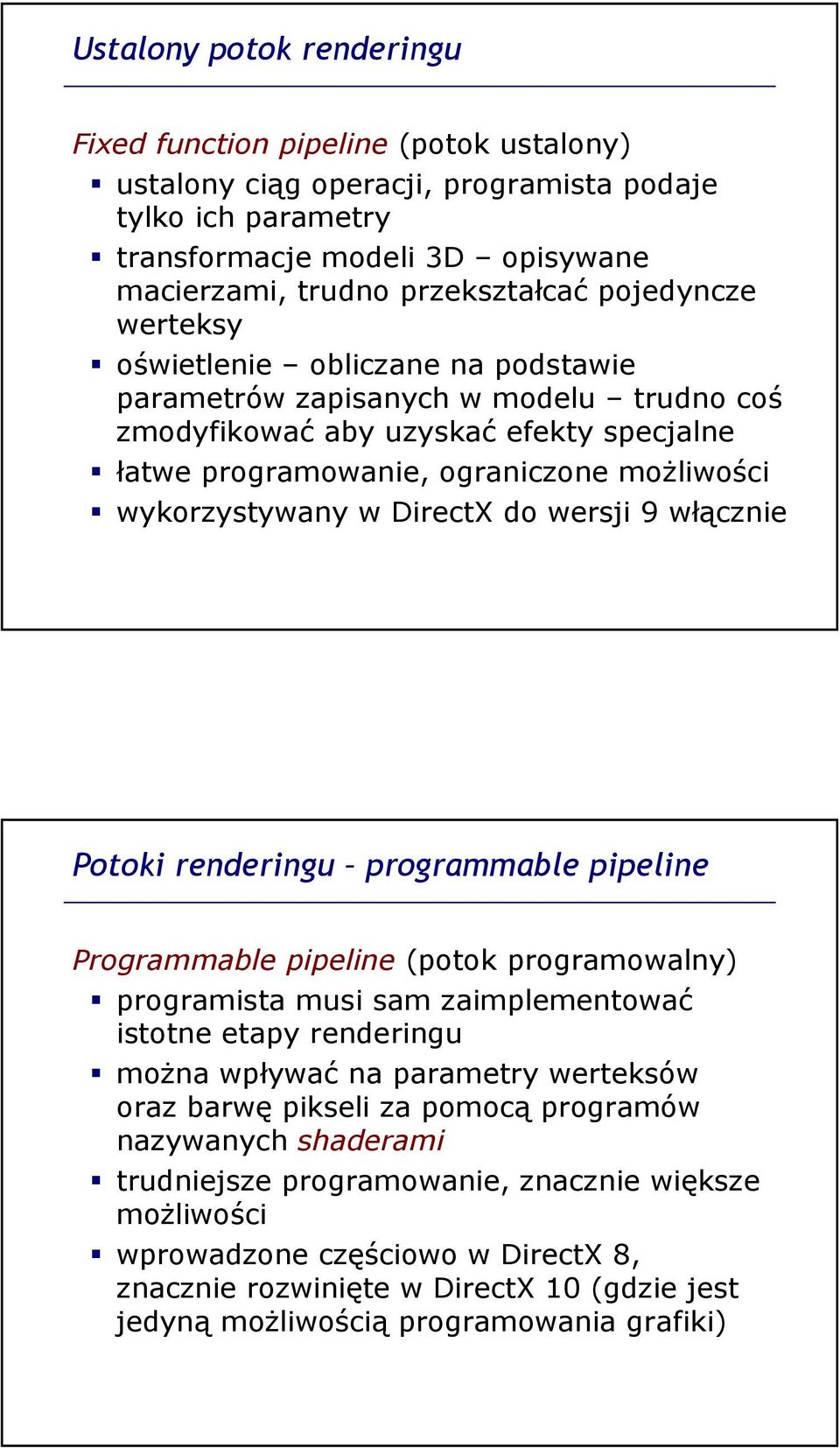 DirectX do wersji 9 włącznie Potoki renderingu programmable pipeline Programmable pipeline (potok programowalny) programista musi sam zaimplementować istotne etapy renderingu można wpływać na