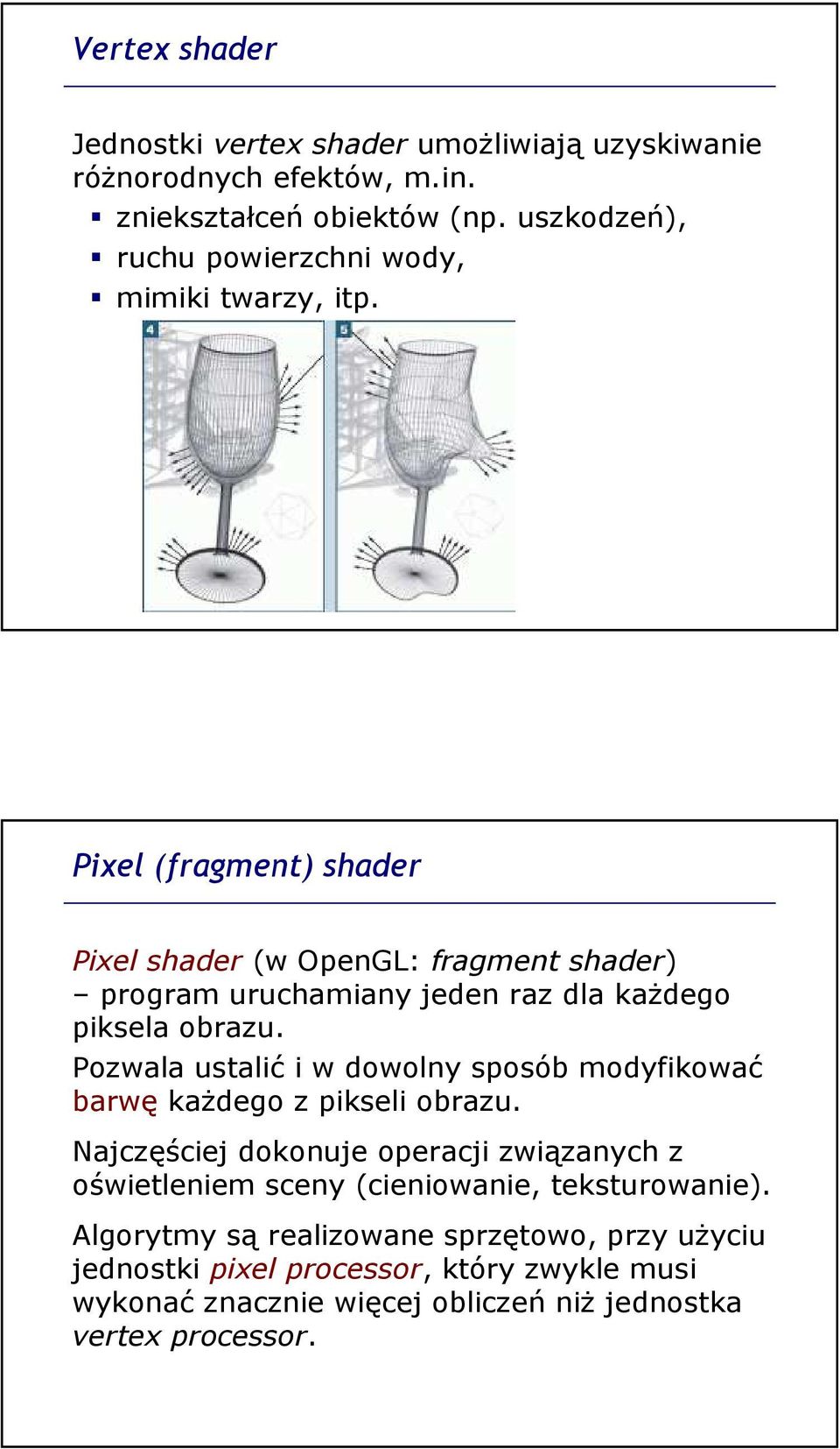 Pixel (fragment) shader Pixel shader (w OpenGL: fragment shader) program uruchamiany jeden raz dla każdego piksela obrazu.