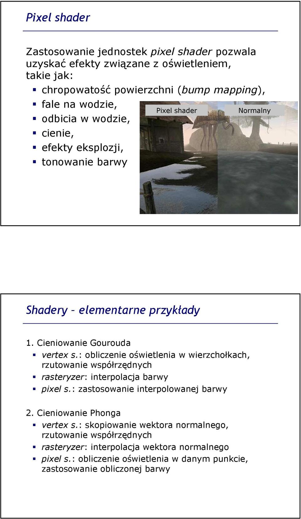 : obliczenie oświetlenia w wierzchołkach, rzutowanie współrzędnych rasteryzer: interpolacja barwy pixel s.: zastosowanie interpolowanej barwy 2.