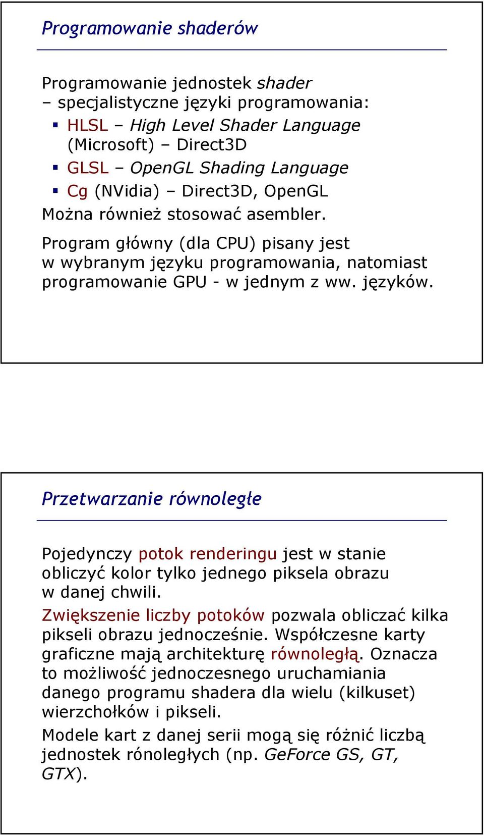 Przetwarzanie równoległe Pojedynczy potok renderingu jest w stanie obliczyć kolor tylko jednego piksela obrazu w danej chwili.