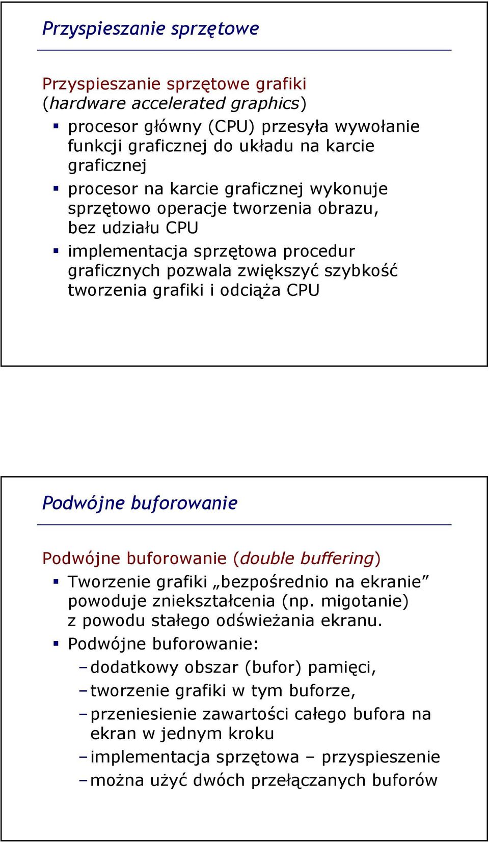 buforowanie Podwójne buforowanie (double buffering) Tworzenie grafiki bezpośrednio na ekranie powoduje zniekształcenia (np. migotanie) z powodu stałego odświeżania ekranu.