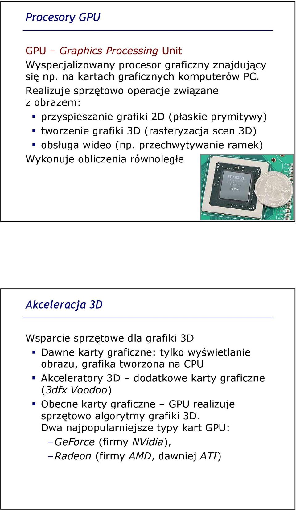 przechwytywanie ramek) Wykonuje obliczenia równoległe Akceleracja 3D Wsparcie sprzętowe dla grafiki 3D Dawne karty graficzne: tylko wyświetlanie obrazu, grafika tworzona