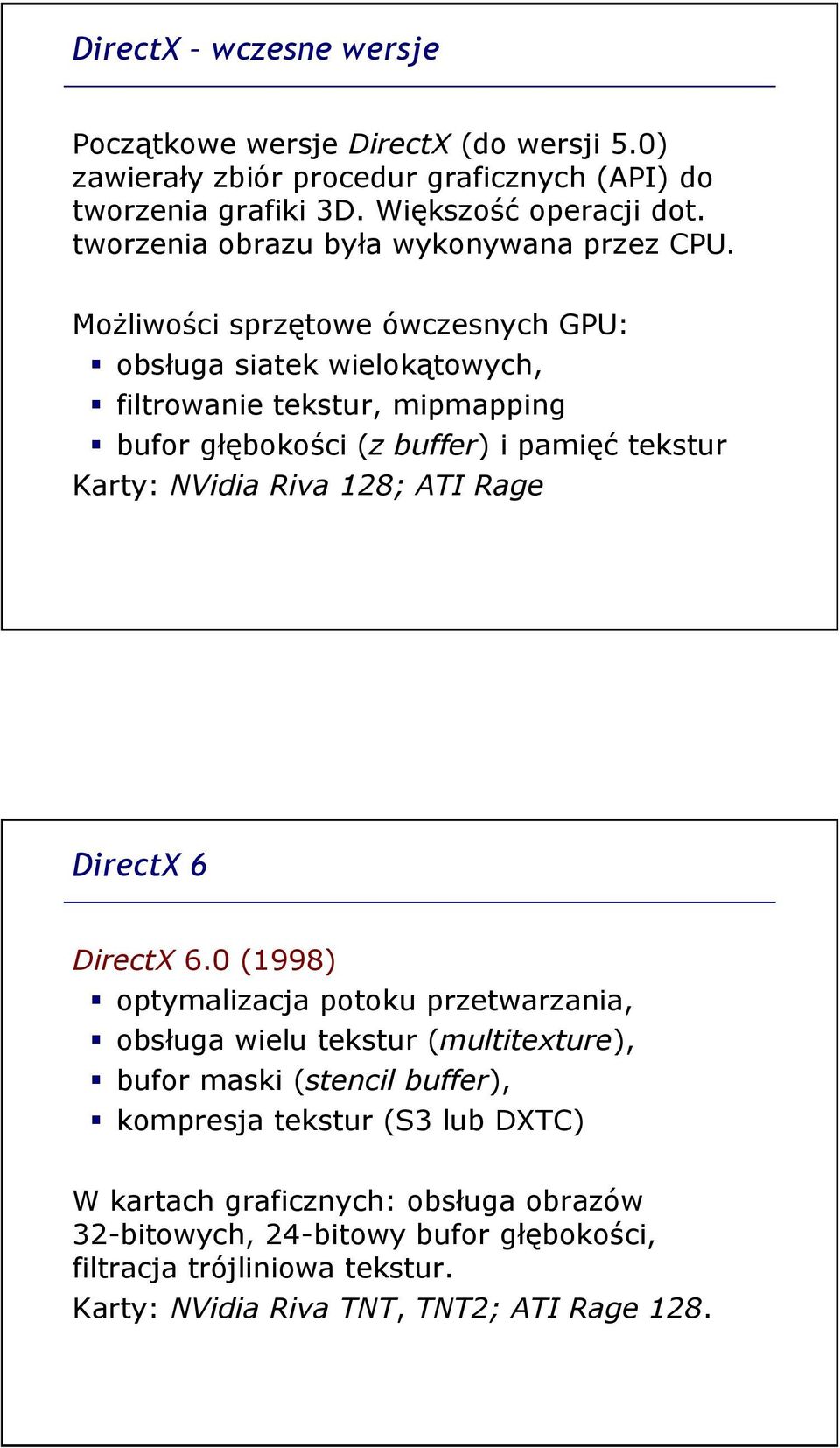 Możliwości sprzętowe ówczesnych GPU: obsługa siatek wielokątowych, filtrowanie tekstur, mipmapping bufor głębokości (z buffer) i pamięć tekstur Karty: NVidia Riva 128; ATI