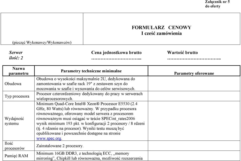 wysuwania do celów serwisowych. Procesor czterordzeniowy dedykowany do pracy w serwerach wieloprocesorowych. Minimum Quad-Core Intel Xeon Processor E5530 (2.4 GHz, 80 Watts) lub równoważny.