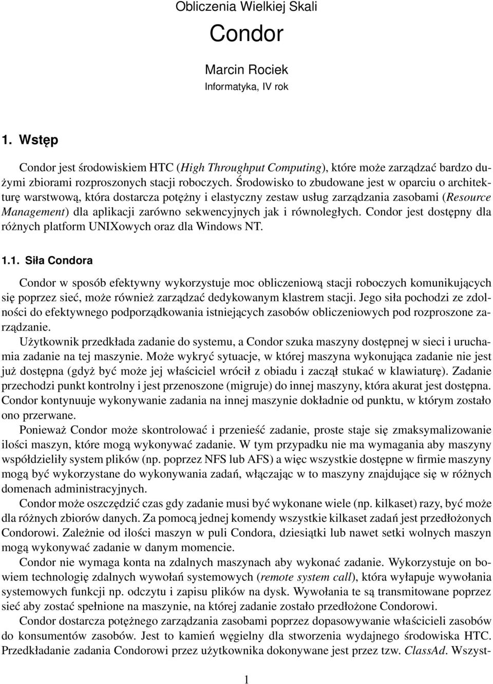 Środowisko to zbudowane jest w oparciu o architekturę warstwową, która dostarcza potężny i elastyczny zestaw usług zarzadzania zasobami (Resource Management) dla aplikacji zarówno sekwencyjnych jak i