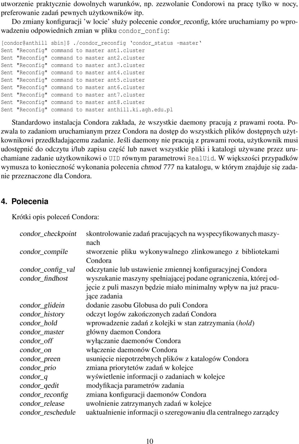 /condor_reconfig condor_status -master Sent "Reconfig" command to master ant1.cluster Sent "Reconfig" command to master ant2.cluster Sent "Reconfig" command to master ant3.