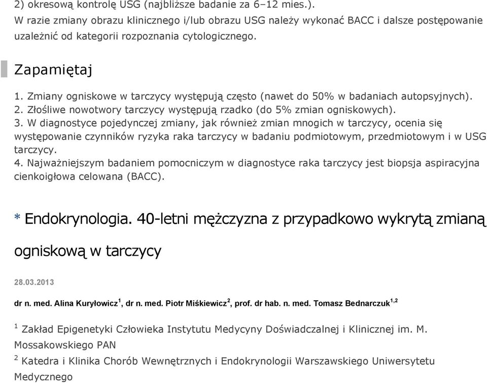 W diagnostyce pojedynczej zmiany, jak również zmian mnogich w tarczycy, ocenia się występowanie czynników ryzyka raka tarczycy w badaniu podmiotowym, przedmiotowym i w USG tarczycy. 4.