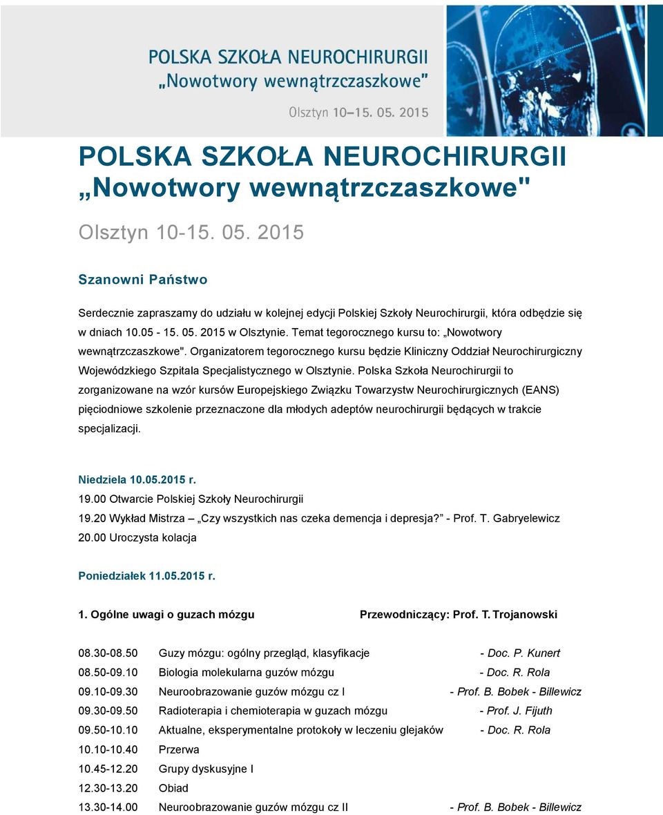 Temat tegorocznego kursu to: Nowotwory wewnątrzczaszkowe". Organizatorem tegorocznego kursu będzie Kliniczny Oddział Neurochirurgiczny Wojewódzkiego Szpitala Specjalistycznego w Olsztynie.