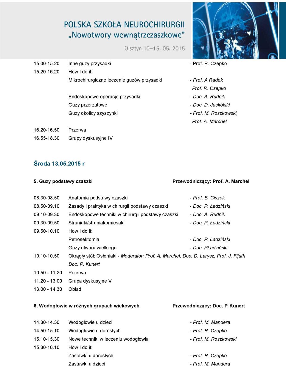 30-08.50 Anatomia podstawy czaszki - Prof. B. Ciszek 08.50-09.10 Zasady i praktyka w chirurgii podstawy czaszki - Doc. P. Ładziński 09.10-09.30 Endoskopowe techniki w chirurgii podstawy czaszki - Doc.