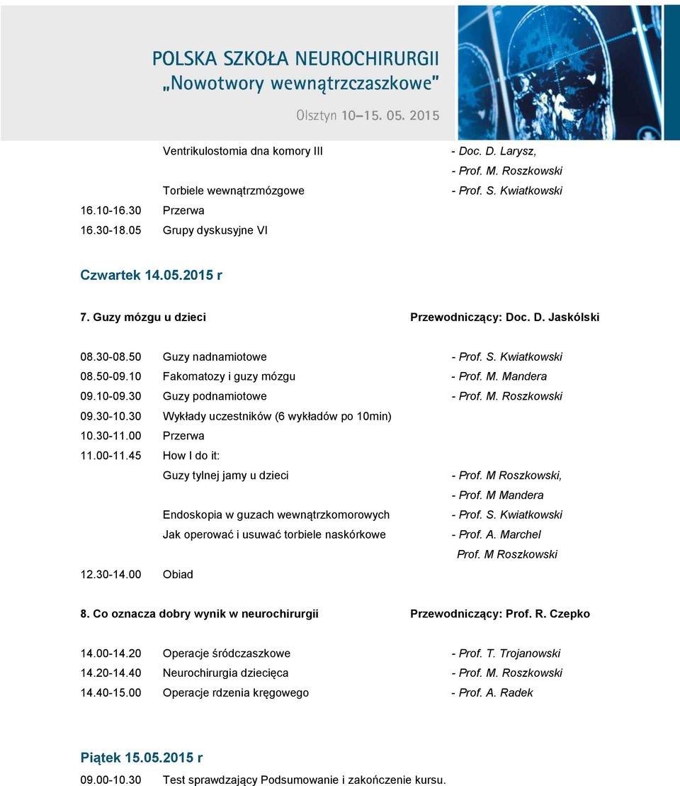 M. Roszkowski 09.30-10.30 Wykłady uczestników (6 wykładów po 10min) 10.30-11.00 Przerwa 11.00-11.45 How I do it: Guzy tylnej jamy u dzieci - Prof. M Roszkowski, - Prof.