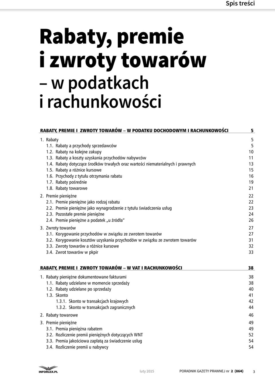 6. Przychody z tytułu otrzymania rabatu 16 1.7. Rabaty pośrednie 19 1.8. Rabaty towarowe 21 2. Premie pieniężne 22 2.1. Premie pieniężne jako rodzaj rabatu 22 2.2. Premie pieniężne jako wynagrodzenie z tytułu świadczenia usług 23 2.