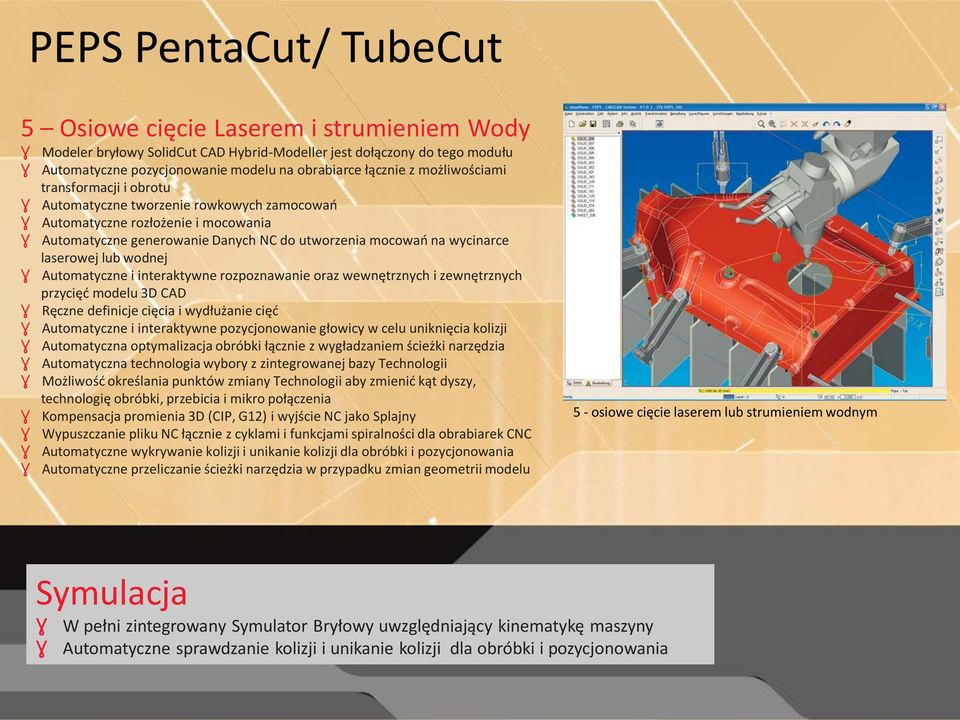 wycinarce laserowej lub wodnej Ɣ Automatyczne i interaktywne rozpoznawanie oraz wewnętrznych i zewnętrznych przycięd modelu 3D CAD Ɣ Ręczne definicje cięcia i wydłużanie cięd Ɣ Automatyczne i