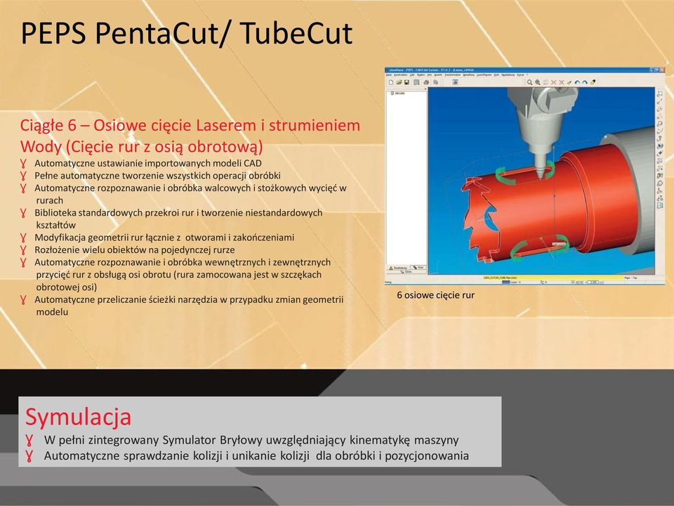 rur łącznie z otworami i zakooczeniami Ɣ Rozłożenie wielu obiektów na pojedynczej rurze Ɣ Automatyczne rozpoznawanie i obróbka wewnętrznych i zewnętrznych przycięd rur z obsługą osi obrotu (rura