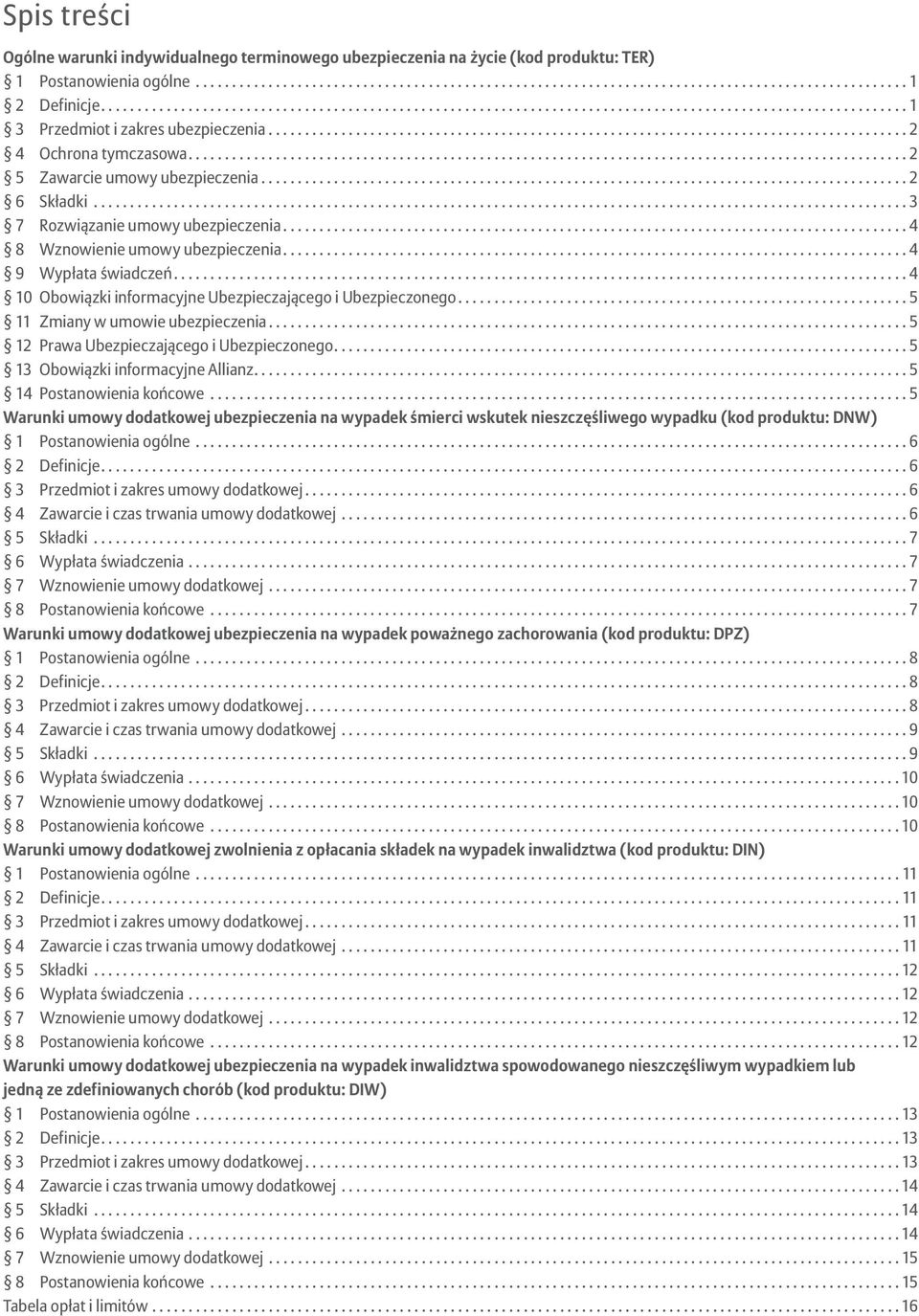 .. 4 10 Obowiązki informacyjne Ubezpieczającego i Ubezpieczonego... 5 11 Zmiany w umowie ubezpieczenia... 5 12 Prawa Ubezpieczającego i Ubezpieczonego.... 5 13 Obowiązki informacyjne Allianz.