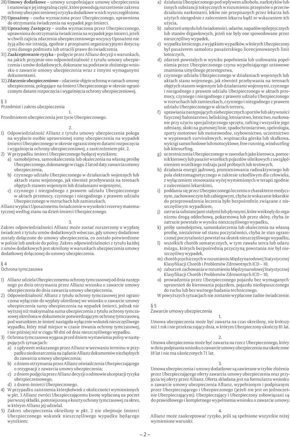 30) Uposażony Zastępczy osoba wyznaczona przez Ubezpieczonego, uprawniona do otrzymania świadczenia na wypadek jego śmierci, jeżeli w chwili zajścia zdarzenia ubezpieczeniowego wszyscy Uposażeni nie
