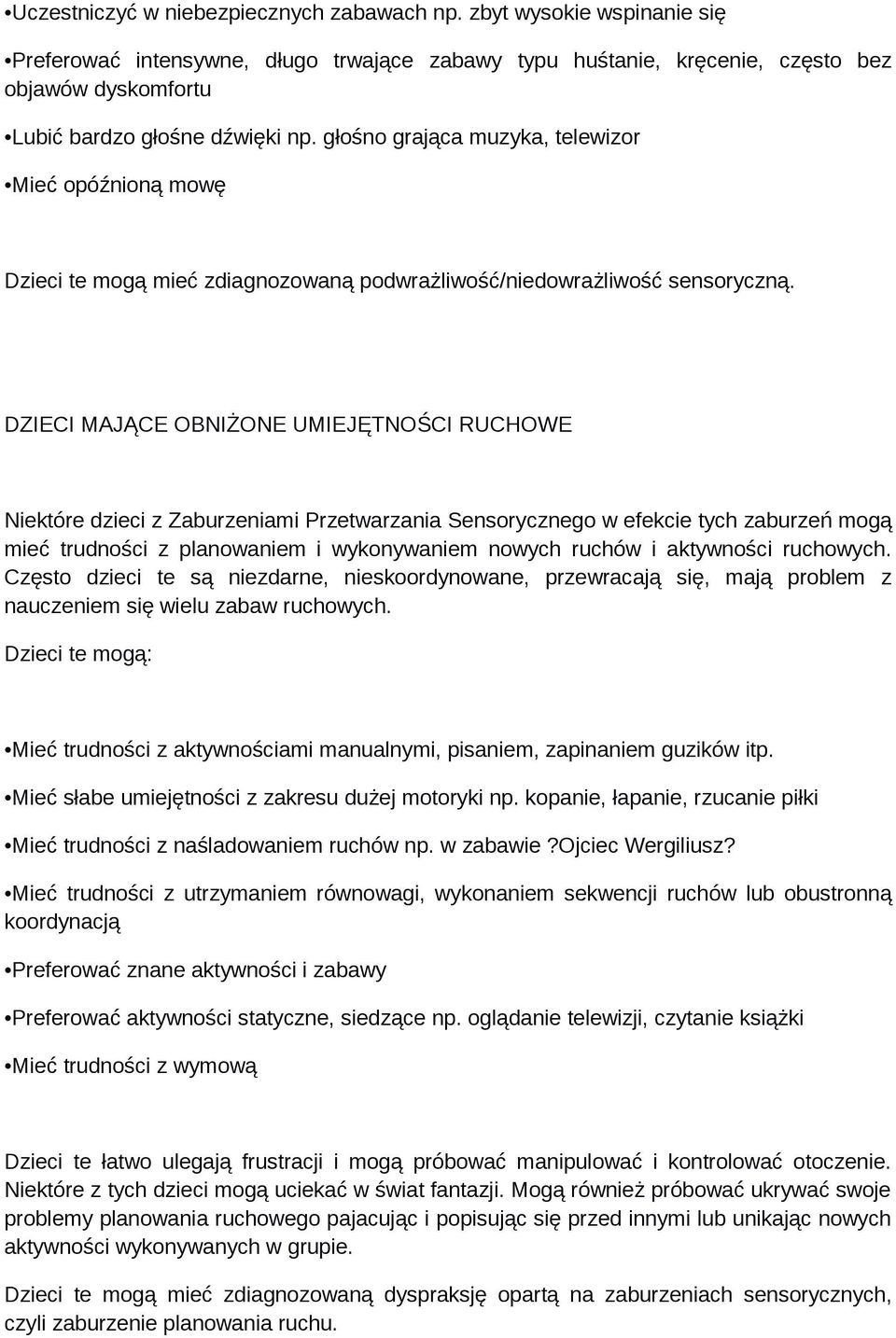 głośno grająca muzyka, telewizor Mieć opóźnioną mowę Dzieci te mogą mieć zdiagnozowaną podwrażliwość/niedowrażliwość sensoryczną.