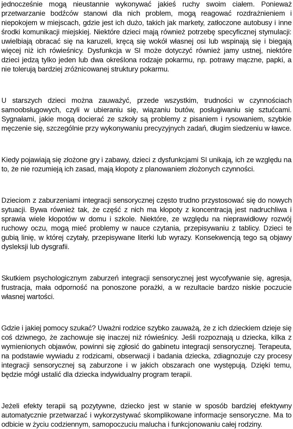 miejskiej. Niektóre dzieci mają również potrzebę specyficznej stymulacji: uwielbiają obracać się na karuzeli, kręcą się wokół własnej osi lub wspinają się i biegają więcej niż ich rówieśnicy.