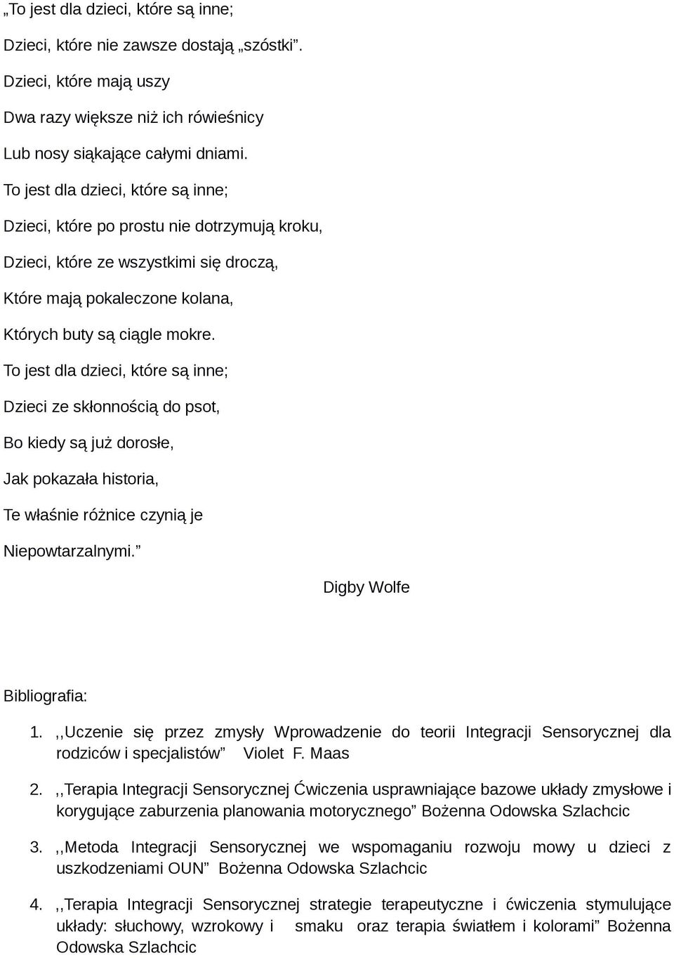 To jest dla dzieci, które są inne; Dzieci ze skłonnością do psot, Bo kiedy są już dorosłe, Jak pokazała historia, Te właśnie różnice czynią je Niepowtarzalnymi. Digby Wolfe Bibliografia: 1.