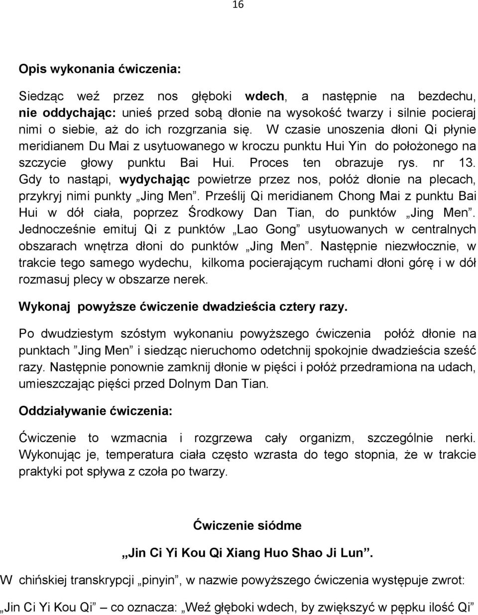 Gdy to nastąpi, wydychając powietrze przez nos, połóż dłonie na plecach, przykryj nimi punkty Jing Men.