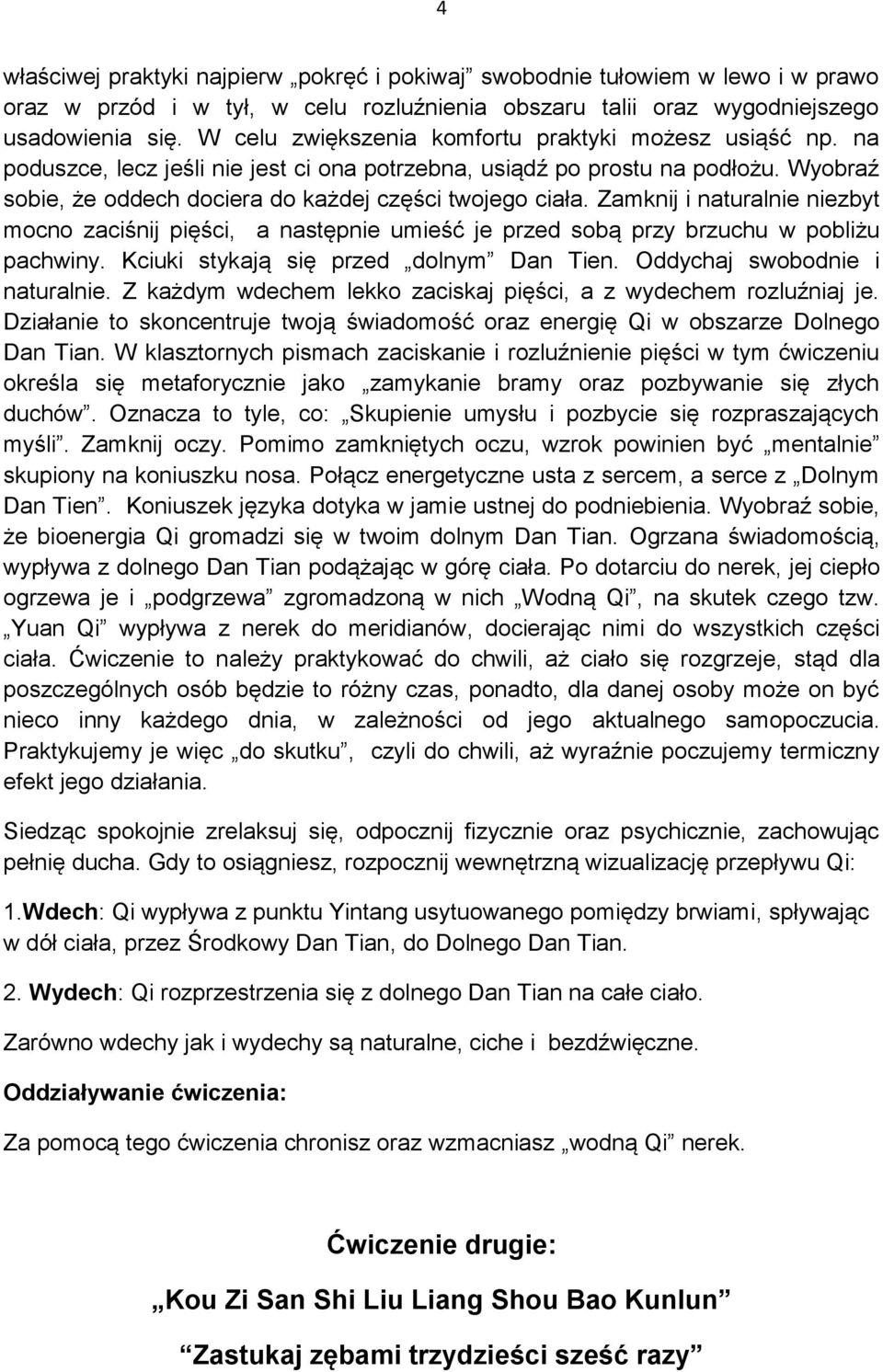 Zamknij i naturalnie niezbyt mocno zaciśnij pięści, a następnie umieść je przed sobą przy brzuchu w pobliżu pachwiny. Kciuki stykają się przed dolnym Dan Tien. Oddychaj swobodnie i naturalnie.