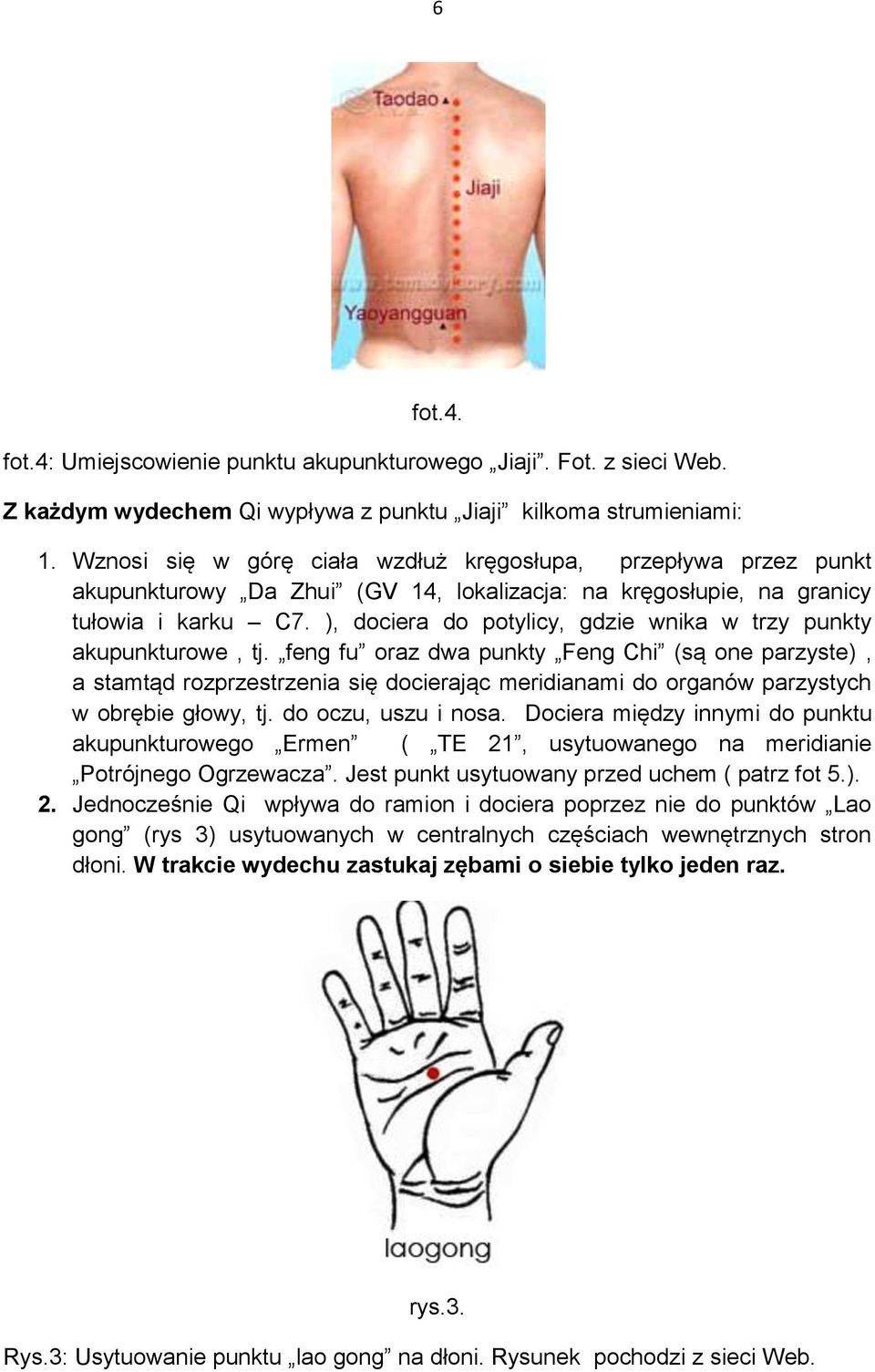 ), dociera do potylicy, gdzie wnika w trzy punkty akupunkturowe, tj.